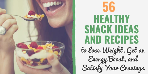 Fifty six healthy snack ideas and recipes to lose weight, get an energy boost, and satisfy your cravings