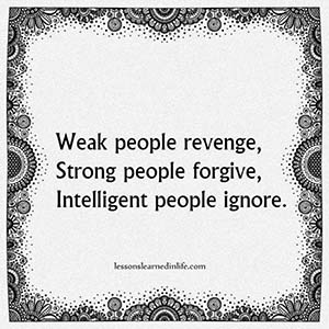 Weak people revenge, strong people forgive, intelligent people ignore.