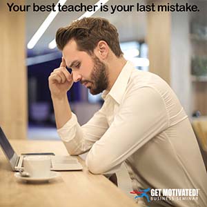 Your best teacher is your last mistake.