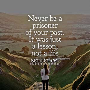 Never be a prisoner of your past. It was just a life lesson, not a prison sentence.