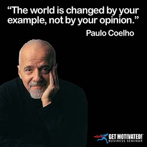 The world is changed by your example, not by your opinion.