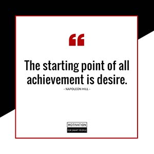 The starting point of all achievement is desire