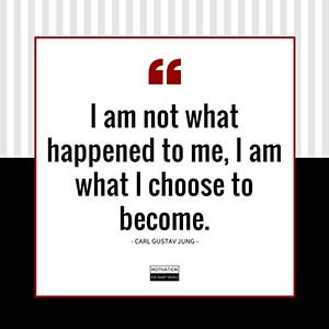 I am not what happened to me, I am what I choose to become