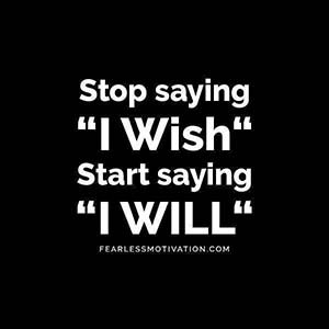 Stop saying I wish and start saying I will