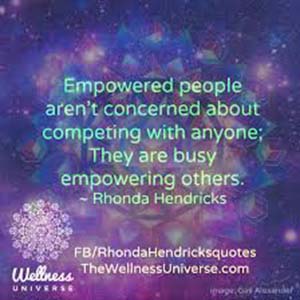 Empowered people aren't concerned about competing with anyone. They are busy empowering others.