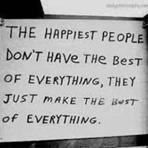 The happiest people don't have the best of everything, they just make the best of everything.