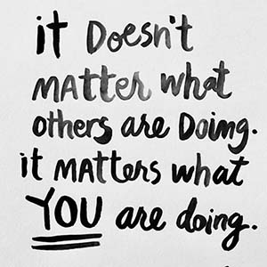 It doesn't matter what others are doing. it matters what you are doing.