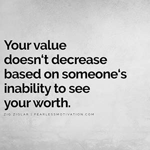 your value doesn't decrease based on someone's inability to see your worth