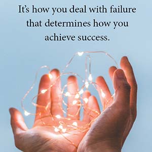it's how you deal with failure that determines how you achieve success