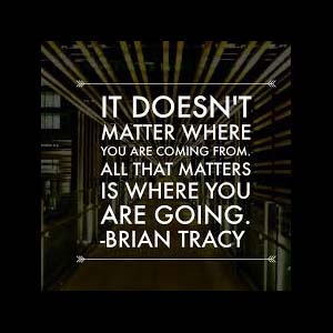 it doesn't matter where you are coming from, all that matters is where you are going