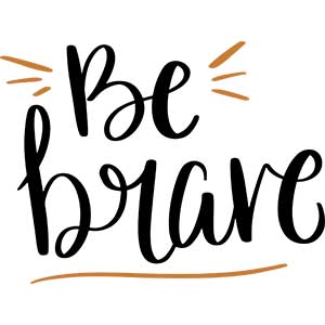 be brave