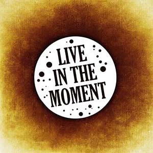 live in the moment