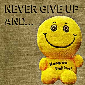 never give up and keep on smiling