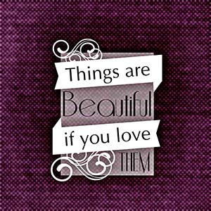 things are beautiful if you love them